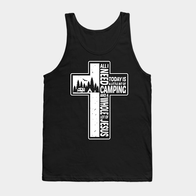 All I Need Today Is A Little Bit Of Camping And A Whole Lot Of Jesus Tank Top by beelz